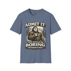 Admit It Life Would Be Boring Without Me T-Shirt