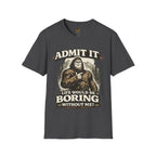 Admit It Life Would Be Boring Without Me T-Shirt