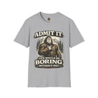 Admit It Life Would Be Boring Without Me T-Shirt