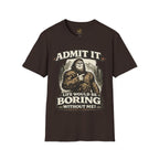 Admit It Life Would Be Boring Without Me T-Shirt