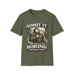 Admit It Life Would Be Boring Without Me T-Shirt